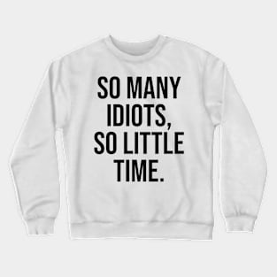 So many Idiots, so little time Crewneck Sweatshirt